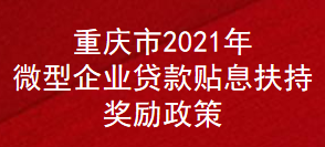 重庆市2021年微型企业贷款贴息扶持奖励政策(图1)