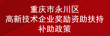 重庆市永川区高新技术企业奖励资助扶持补助政策(图1)