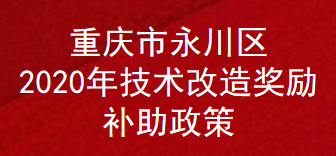 重庆市永川区2020年技术改造奖励补助政策(图1)