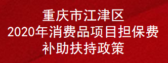 重庆市江津区2020年消费品项目担保费补助扶持政策(图1)