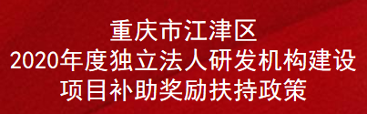 重庆市江津区2020年度独立法人研发机构建设项目补助奖励扶持政策(图1)