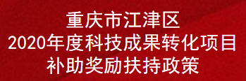 重庆市江津区2020年度科技成果转化项目补助奖励扶持政策(图1)