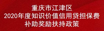 重庆市江津区2020年度知识价值信用贷担保费补助奖励扶持政策(图1)