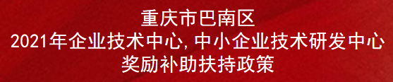 重庆市巴南区2021年企业技术中心,中小企业技术研发中心奖励补助扶持政策(图1)