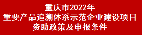 重庆市2022年重要产品追溯体系示范企业建设项目资助政策及申报条件(图1)