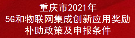 重庆市2021年5G和物联网集成创新应用奖励补助政策及申报条件(图1)
