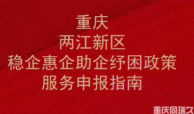 重庆两江新区稳企惠企助企纾困政策服务申报指南(图1)