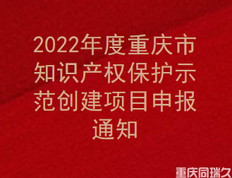 2022年度重庆市知识产权保护示范创建项目申报通知(图1)