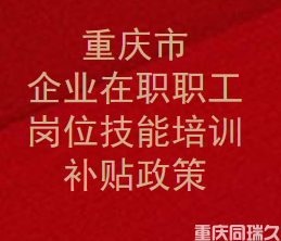 重庆市企业在职职工岗位技能培训补贴政策（惠企篇）(图1)