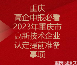 重庆高企申报必看！2023年重庆市高新技术企业认定提前准备事项(图1)