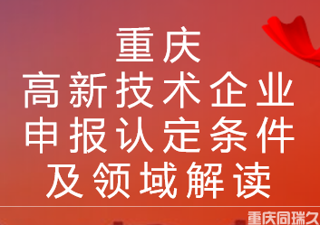 重庆高新技术企业申报认定条件及领域解读(图1)