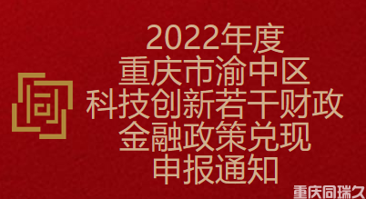 2022年度重庆市渝中区科技创新若干财政金融政策兑现申报通知(图1)