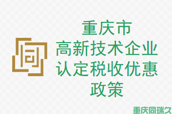 重庆市高新技术企业认定税收优惠政策(图1)