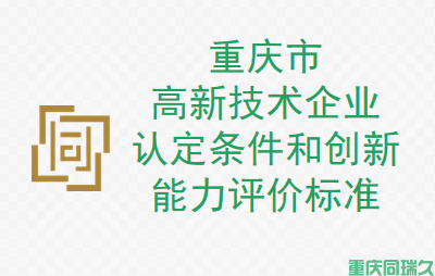 重庆市高新技术企业认定条件和创新能力评价标准(图1)