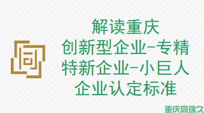 解读重庆创新型企业、专精特新企业、小巨人企业认定标准(图1)