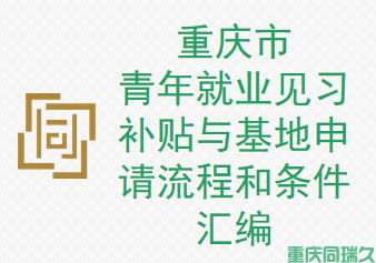 重庆市青年就业见习补贴与基地申请流程和条件汇编(图1)