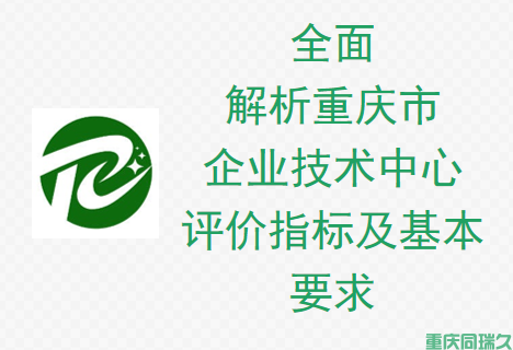 全面解析重庆市企业技术中心评价指标及基本要求(图1)