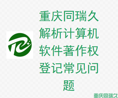 重庆同瑞久全面解析计算机软件著作权登记常见问题(图1)