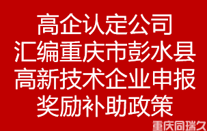 高企认定公司汇编重庆市彭水县高新技术企业申报奖励补助政策(图1)